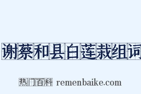 谢蔡和县白莲栽组词是什么意思的图片
